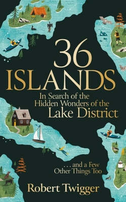 36 Islands: In Search of the Hidden Wonders of the Lake District and a Few Other Things Too - Twigger, Robert