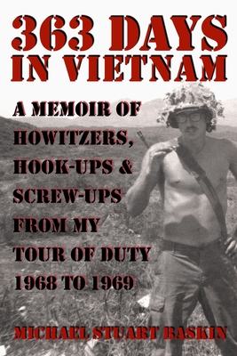 363 Days in Vietnam: A Memoir of Howitzers, Hook-Ups & Screw-Ups from My Tour of Duty 1968 to 1969 - Baskin, Michael Stuart