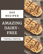 365 Amazing Dairy-Free Recipes: Save Your Cooking Moments with Dairy-Free Cookbook!