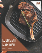 365 Amazing Equipment Main Dish Recipes: An Equipment Main Dish Cookbook You Won't be Able to Put Down