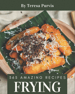 365 Amazing Frying Recipes: An Inspiring Frying Cookbook for You