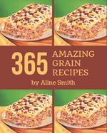 365 Amazing Grain Recipes: A One-of-a-kind Grain Cookbook