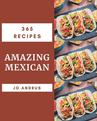 365 Amazing Mexican Recipes: I Love Mexican Cookbook! - Andrus, Jo