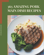 365 Amazing Pork Main Dish Recipes: The Best-ever of Pork Main Dish Cookbook