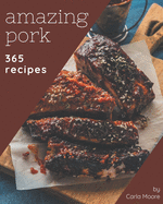 365 Amazing Pork Recipes: Making More Memories in your Kitchen with Pork Cookbook!