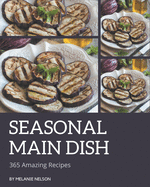 365 Amazing Seasonal Main Dish Recipes: Everything You Need in One Seasonal Main Dish Cookbook!