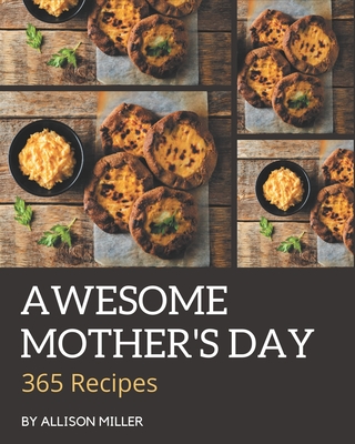 365 Awesome Mother's Day Recipes: Cook it Yourself with Mother's Day Cookbook! - Miller, Allison