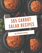 365 Carrot Salad Recipes: A Highly Recommended Carrot Salad Cookbook