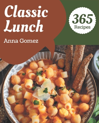 365 Classic Lunch Recipes: Keep Calm and Try Lunch Cookbook - Gomez, Anna