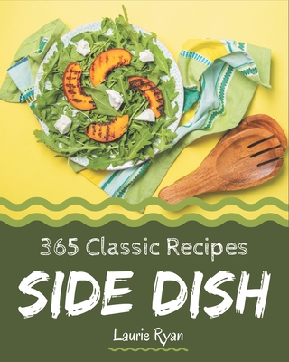 365 Classic Side Dish Recipes: Enjoy Everyday With Side Dish Cookbook! - Ryan, Laurie