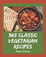 365 Classic Vegetarian Recipes: Start a New Cooking Chapter with Vegetarian Cookbook!