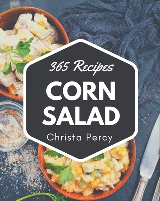 365 Corn Salad Recipes: Making More Memories in your Kitchen with Corn Salad Cookbook! - Percy, Christa