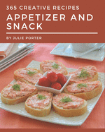 365 Creative Appetizer and Snack Recipes: A Timeless Appetizer and Snack Cookbook