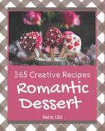 365 Creative Romantic Dessert Recipes: Start a New Cooking Chapter with Romantic Dessert Cookbook!