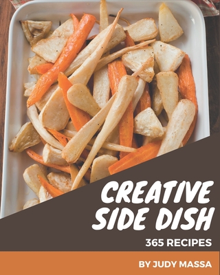 365 Creative Side Dish Recipes: A Side Dish Cookbook You Will Need - Massa, Judy