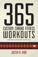 365 Custom Cardio Fitness Workouts: Simple Effective Cardio Routines for All Levels of Fitness