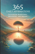 365 Daily Affirmations: Cultivating Mindfulness, Motivation, and Success
