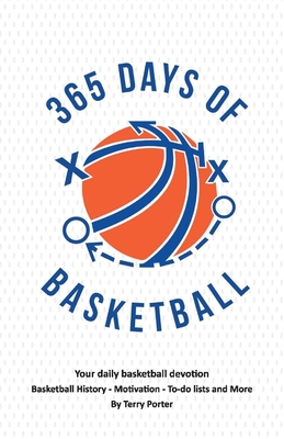 365 Days of Basketball: Your Daily Basketball Devotional - Basketball History - Motivation - To-Do - Porter, Terry