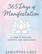 365 Days of Manifestation: A Year of Healing, Growth, and Abundance