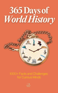 365 Days of World History: A Timeline of Daily Lessons from Ancient Empires to Modern Times - With 1000+ Facts and Challenges for Curious Minds