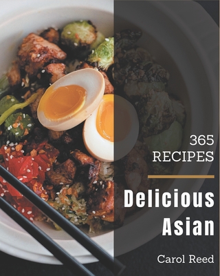 365 Delicious Asian Recipes: Asian Cookbook - All The Best Recipes You Need are Here! - Reed, Carol