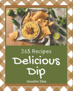 365 Delicious Dip Recipes: I Love Dip Cookbook!