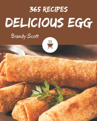 365 Delicious Egg Recipes: Explore Egg Cookbook NOW! - Scott, Brandy