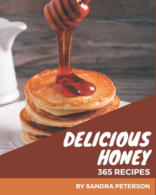 365 Delicious Honey Recipes: Best-ever Honey Cookbook for Beginners - Peterson, Sandra