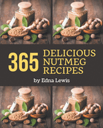 365 Delicious Nutmeg Recipes: A Nutmeg Cookbook that Novice can Cook