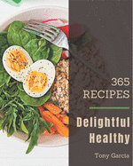 365 Delightful Healthy Recipes: A Healthy Cookbook for Your Gathering