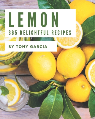 365 Delightful Lemon Recipes: More Than a Lemon Cookbook - Garcia, Tony
