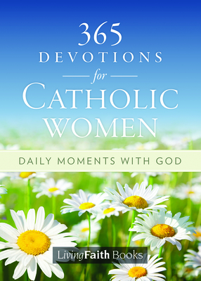 365 Devotions for Catholic Women: Daily Moments with God - Living with Christ