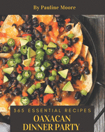365 Essential Oaxacan Dinner Party Recipes: From The Oaxacan Dinner Party Cookbook To The Table