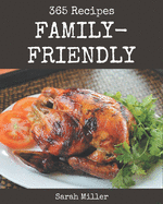 365 Family-Friendly Recipes: A Family-Friendly Cookbook to Fall In Love With