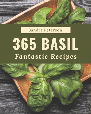 365 Fantastic Basil Recipes: Making More Memories in your Kitchen with Basil Cookbook! - Peterson, Sandra