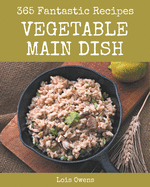 365 Fantastic Vegetable Main Dish Recipes: A Vegetable Main Dish Cookbook for Your Gathering