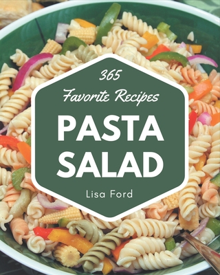 365 Favorite Pasta Salad Recipes: Happiness is When You Have a Pasta Salad Cookbook! - Ford, Lisa