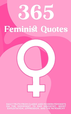 365 Feminist Quotes: Daily Truth From Classic And Modern Feminists On ...