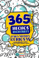 365 Hechos Incre?bles para Mentes Curiosas: Curiosidades sobre historia, ciencia, animales, espacio y ms