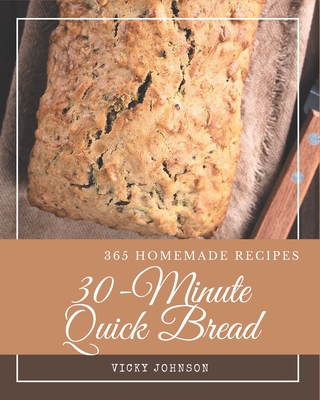 365 Homemade 30-Minute Quick Bread Recipes: An Inspiring 30-Minute Quick Bread Cookbook for You - Johnson, Vicky