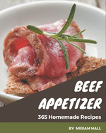 365 Homemade Beef Appetizer Recipes: Greatest Beef Appetizer Cookbook of All Time