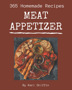 365 Homemade Meat Appetizer Recipes: A Meat Appetizer Cookbook for Your Gathering