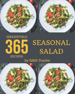 365 Irresistible Seasonal Salad Recipes: A Seasonal Salad Cookbook You Will Love