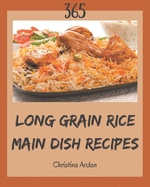 365 Long Grain Rice Main Dish Recipes: A Must-have Long Grain Rice Main Dish Cookbook for Everyone