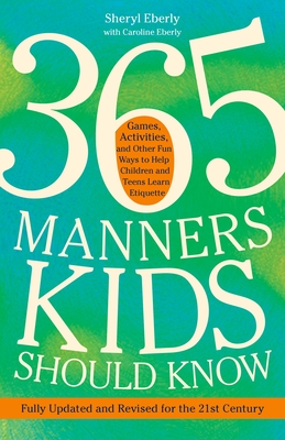 365 Manners Kids Should Know: Games, Activities, and Other Fun Ways to Help Children and Teens Learn Etiquette - Eberly, Sheryl