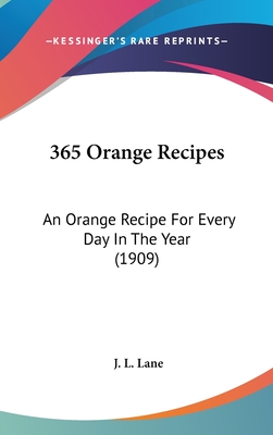 365 Orange Recipes: An Orange Recipe for Every Day in the Year (1909) - Lane, J L