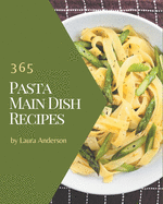 365 Pasta Main Dish Recipes: Make Cooking at Home Easier with Pasta Main Dish Cookbook!