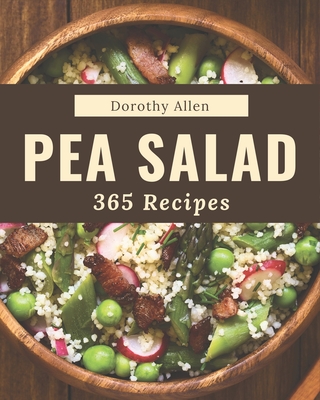 365 Pea Salad Recipes: Cook it Yourself with Pea Salad Cookbook! - Allen, Dorothy