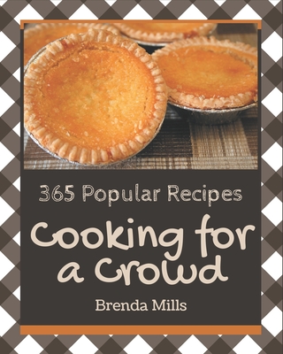 365 Popular Cooking for a Crowd Recipes: Happiness is When You Have a Cooking for a Crowd Cookbook! - Mills, Brenda