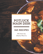 365 Potluck Main Dish Recipes: Discover Potluck Main Dish Cookbook NOW!
